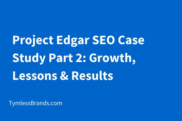 Project “Edgar” SEO Case Study Part 2: Lessons Learned & Results