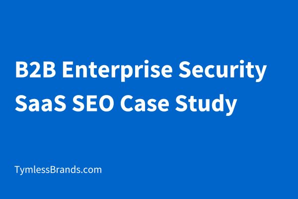 From Technical Debt to Topical Authority: A B2B Enterprise Security SaaS SEO Case Study